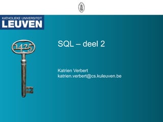 SQL – deel 2


Katrien Verbert
katrien.verbert@cs.kuleuven.be
 