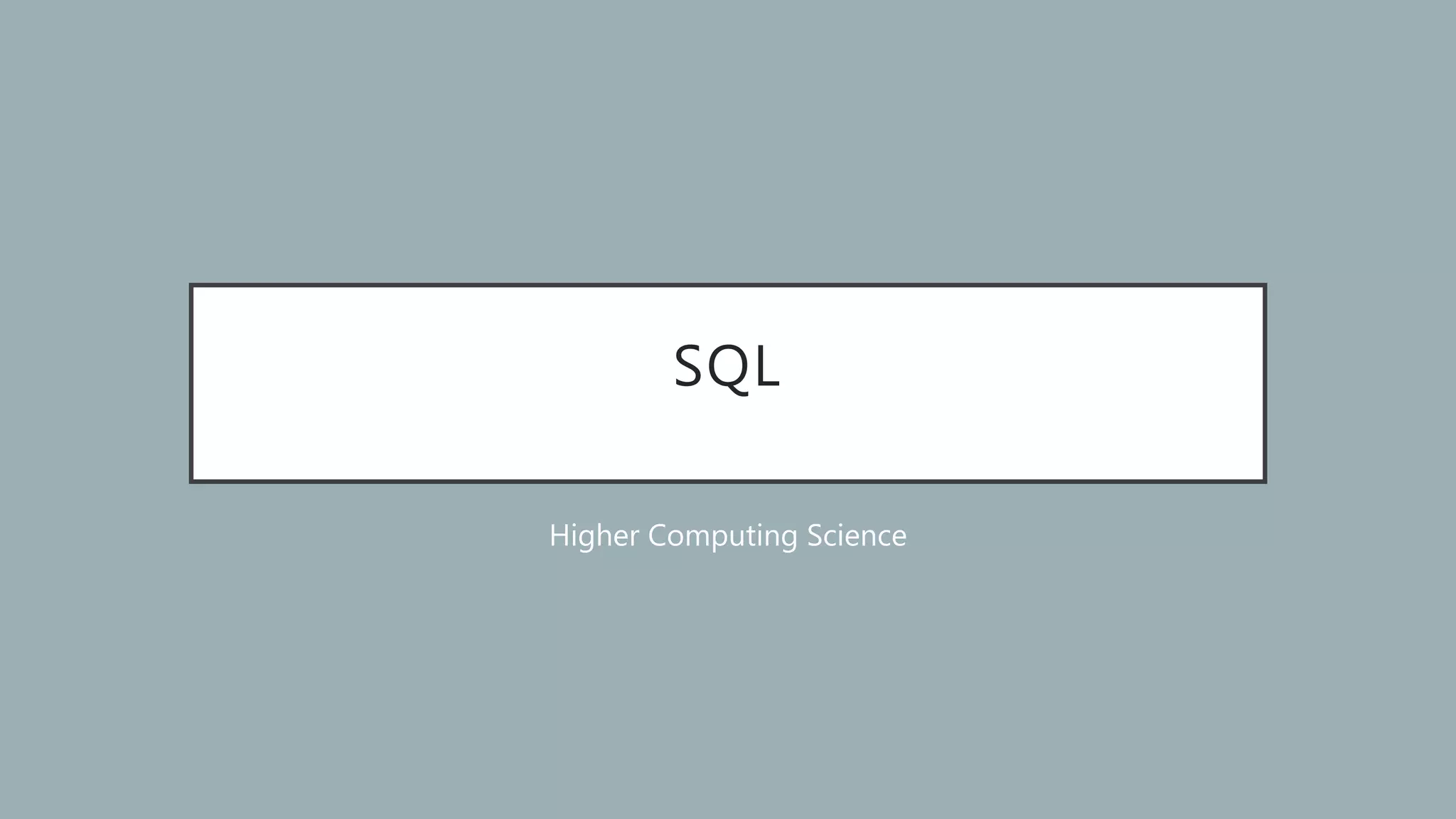 SQL
Higher Computing Science
 