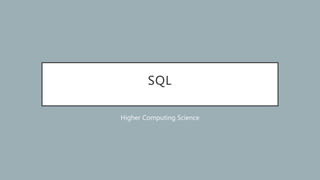 SQL
Higher Computing Science
 