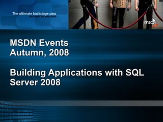 MSDN Events
Autumn, 2008

Building Applications with SQL
Server 2008
 
