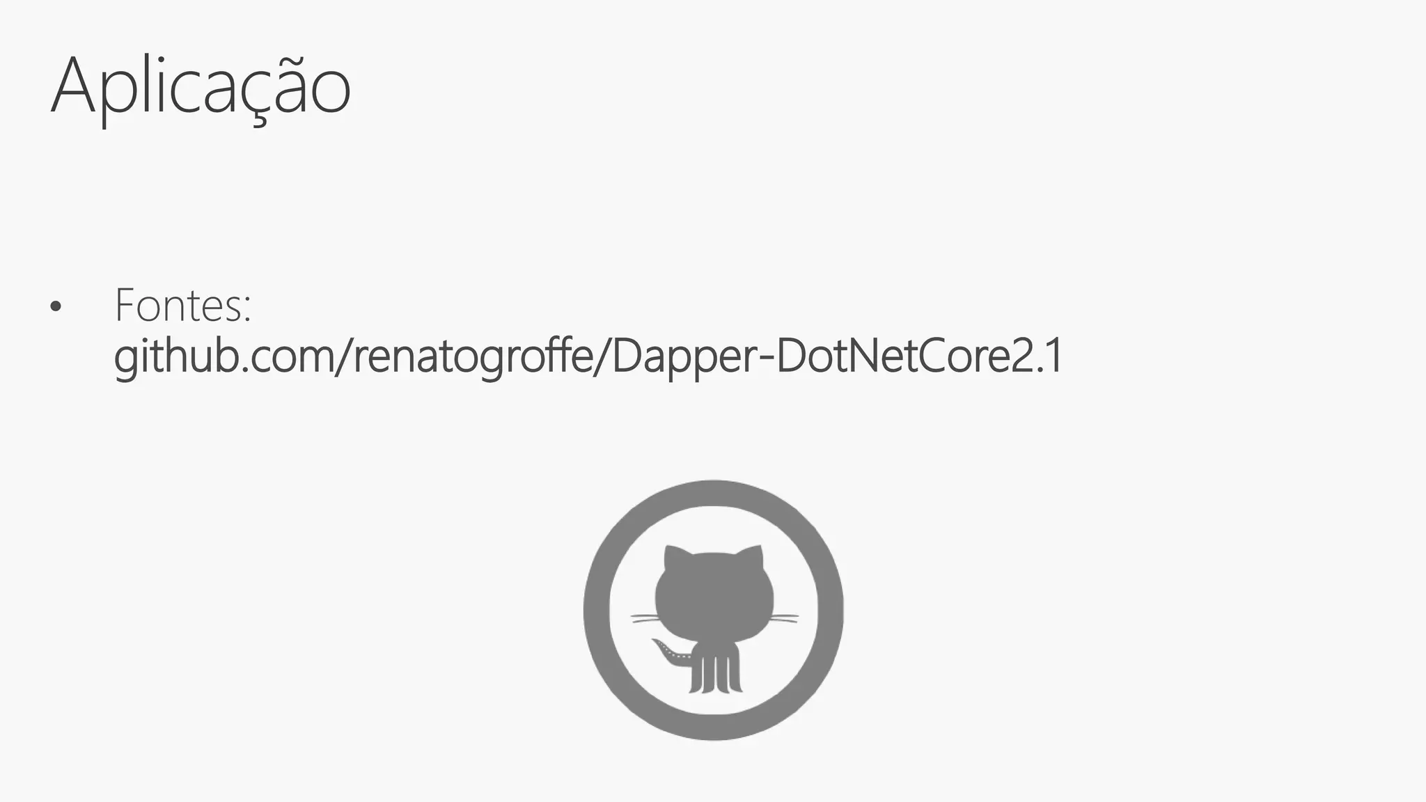 Aplicação
• Fontes:
github.com/renatogroffe/Dapper-DotNetCore2.1