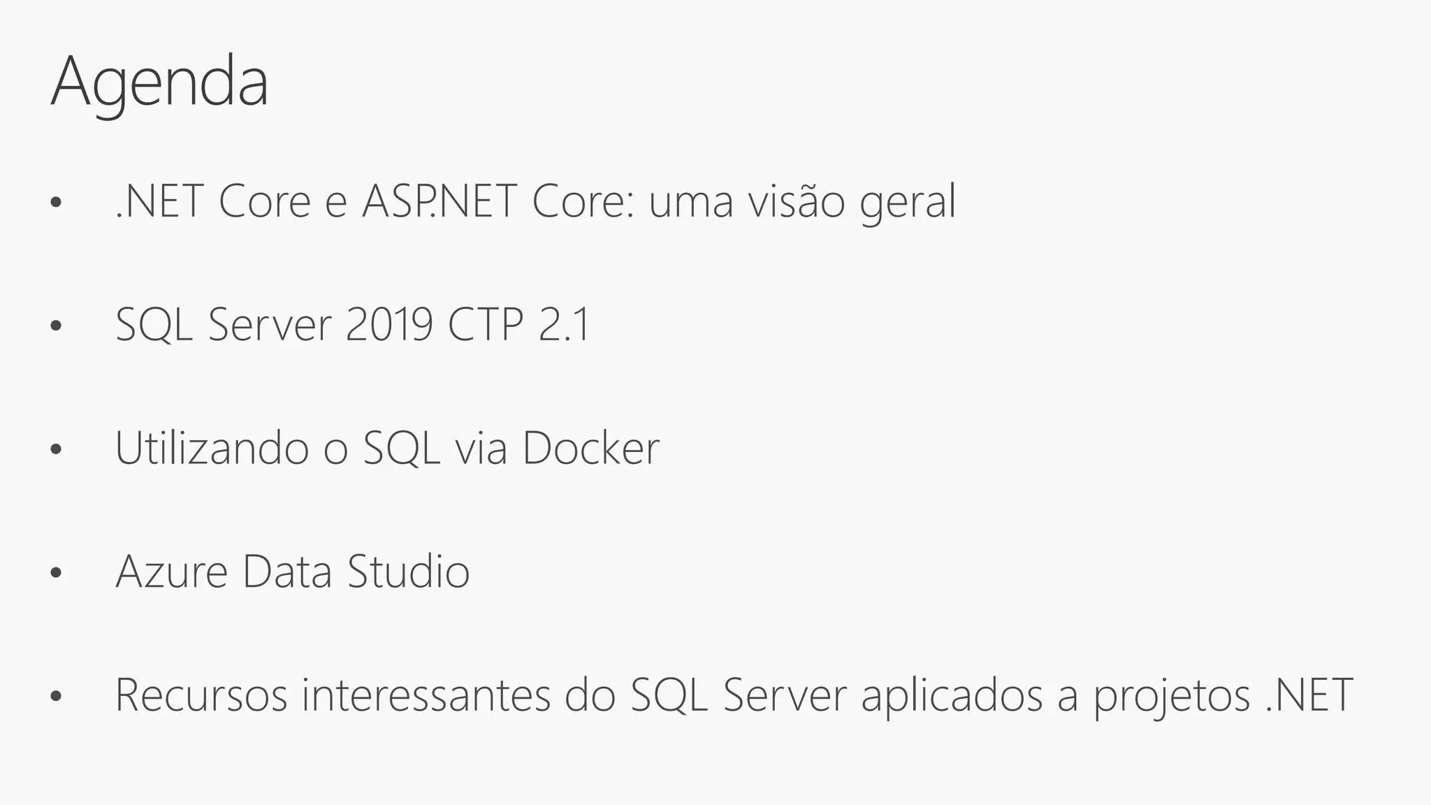 Agenda
• .NET Core e ASP.NET Core: uma visão geral
• SQL Server 2019 CTP 2.1
• Utilizando o SQL via Docker
• Azure Data Studio
• Recursos interessantes do SQL Server aplicados a projetos .NET