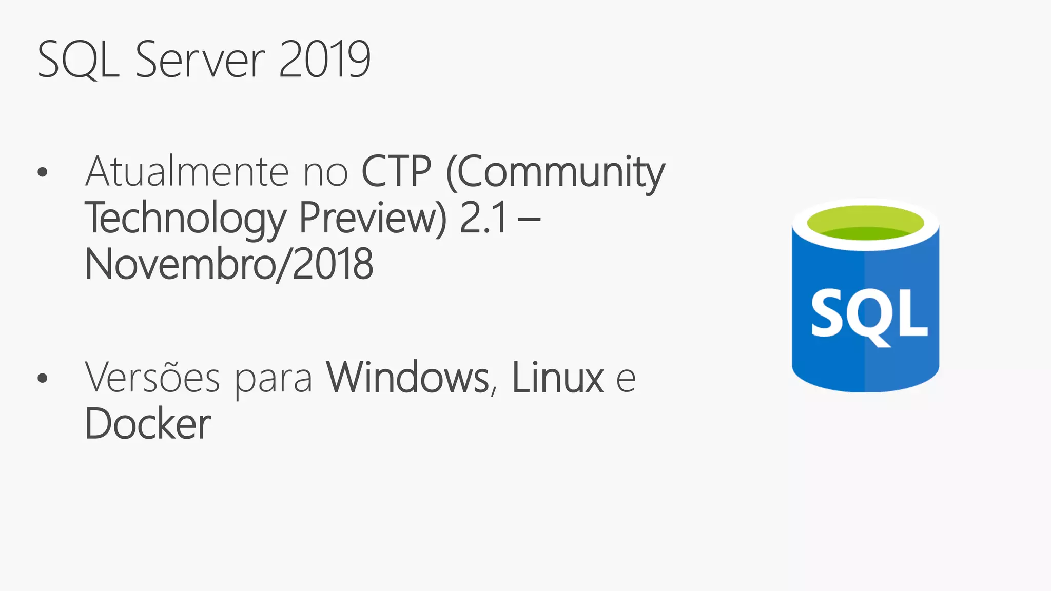 SQL Server 2019
• Atualmente no CTP (Community
Technology Preview) 2.1 –
Novembro/2018
• Versões para Windows, Linux e
Docker