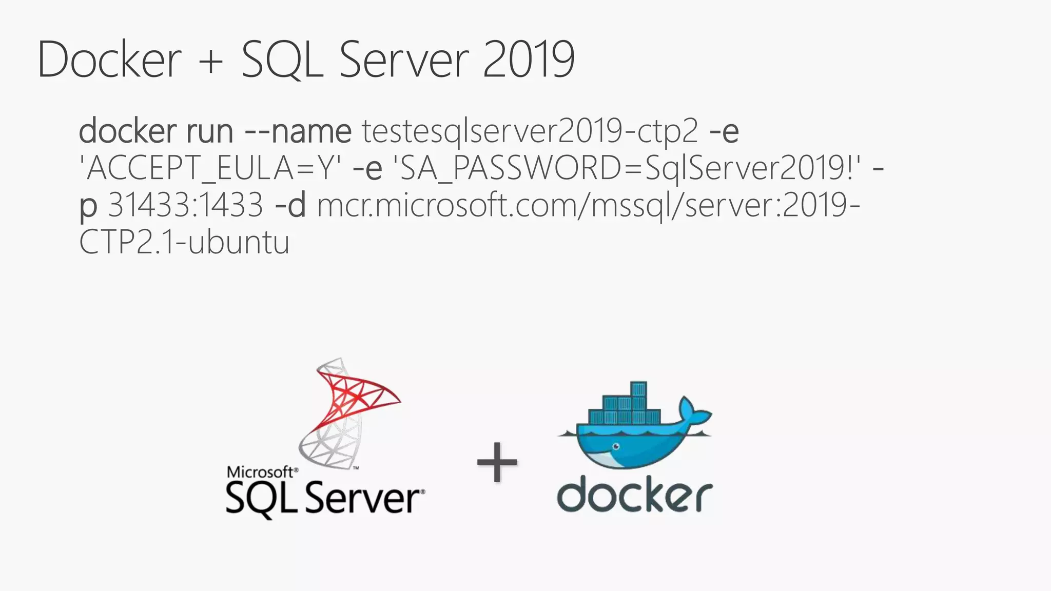 Docker + SQL Server 2019
docker run --name testesqlserver2019-ctp2 -e
'ACCEPT_EULA=Y' -e 'SA_PASSWORD=SqlServer2019!' -
p 31433:1433 -d mcr.microsoft.com/mssql/server:2019-
CTP2.1-ubuntu
+