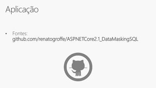 Aplicação
• Fontes:
github.com/renatogroffe/ASPNETCore2.1_DataMaskingSQL