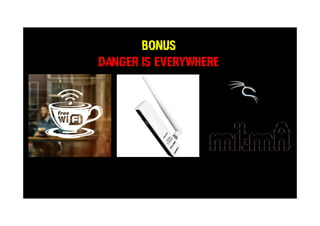 BONUS
Danger IS everywhere
 