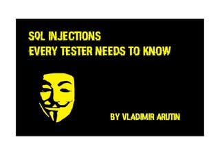 SQL Injections
Every Tester Needs To Know
BY VLADIMIR ARUTIN
 