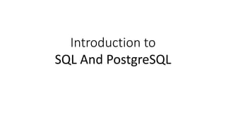 Introduction to
SQL And PostgreSQL
 