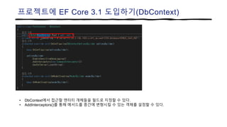 프로젝트에 EF Core 3.1 도입하기(DbContext)
• DbContext에서 접근할 엔터티 개체들을 필드로 지정할 수 있다.
• AddInterceptors()를 통해 메서드를 중간에 변형시킬 수 있는 객체를 설정할 수 있다.
 