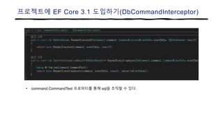 프로젝트에 EF Core 3.1 도입하기(DbCommandInterceptor)
• command.CommandText 프로퍼티를 통해 sql을 조작할 수 있다.
 