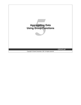 Copyright © Oracle Corporation, 2001. All rights reserved.
Aggregating Data
Using Group Functions
 