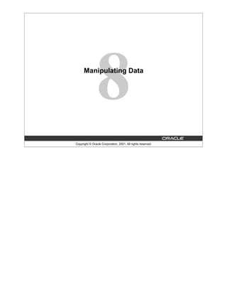 Copyright © Oracle Corporation, 2001. All rights reserved.
Manipulating Data
 