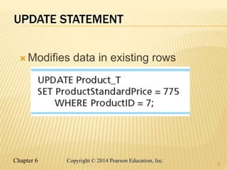 Chapter 6 Copyright © 2014 Pearson Education, Inc.
UPDATE STATEMENT
 Modifies data in existing rows
27
 