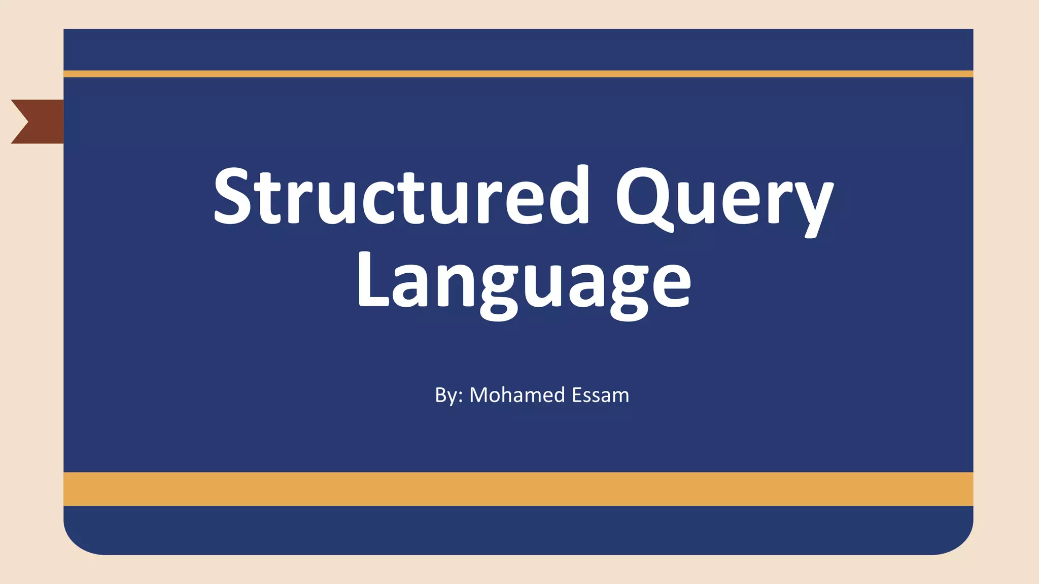 Structured Query
Language
By: Mohamed Essam
 