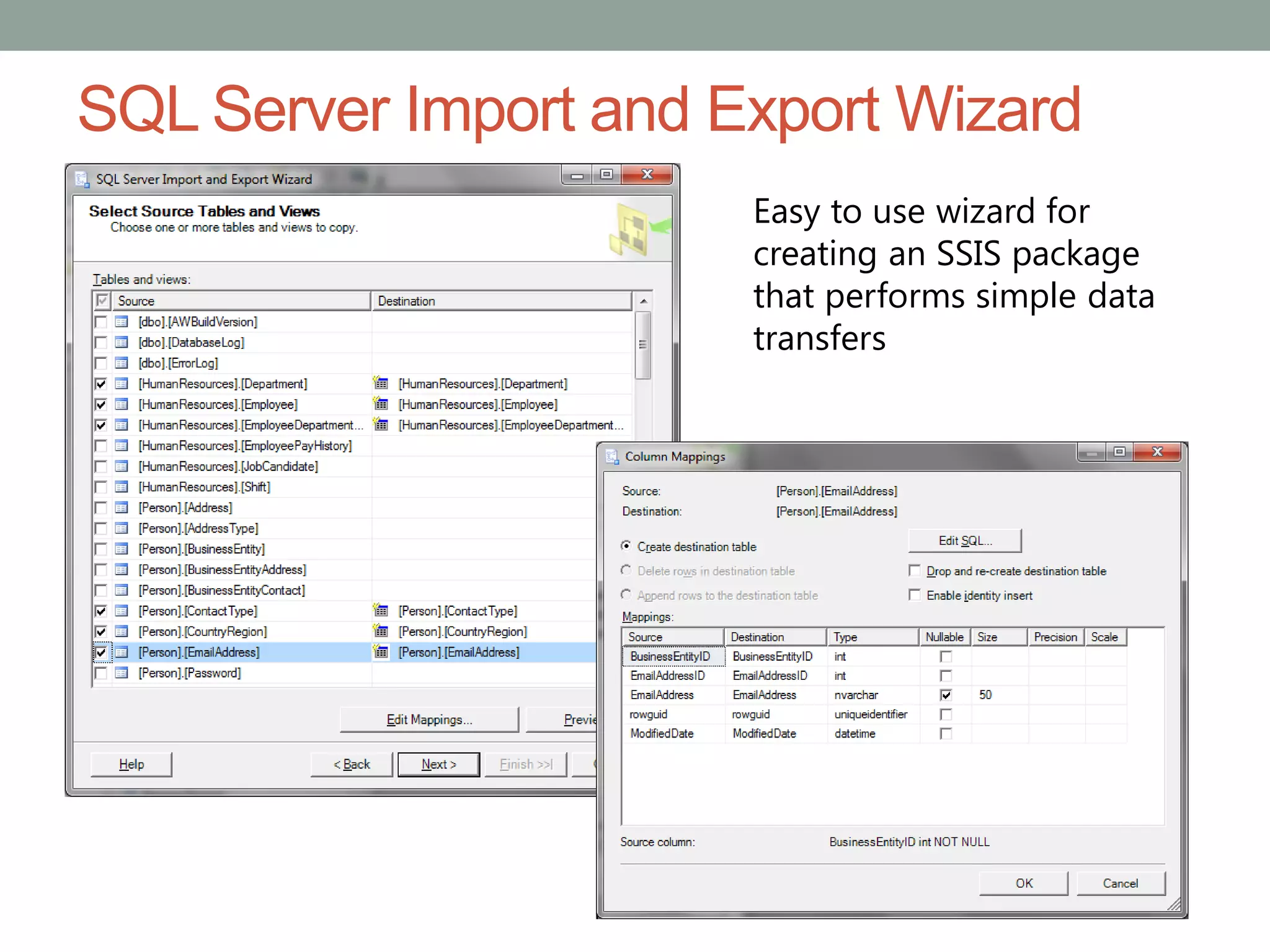 SQL Server Import and Export Wizard
Easy to use wizard for
creating an SSIS package
that performs simple data
transfers
 