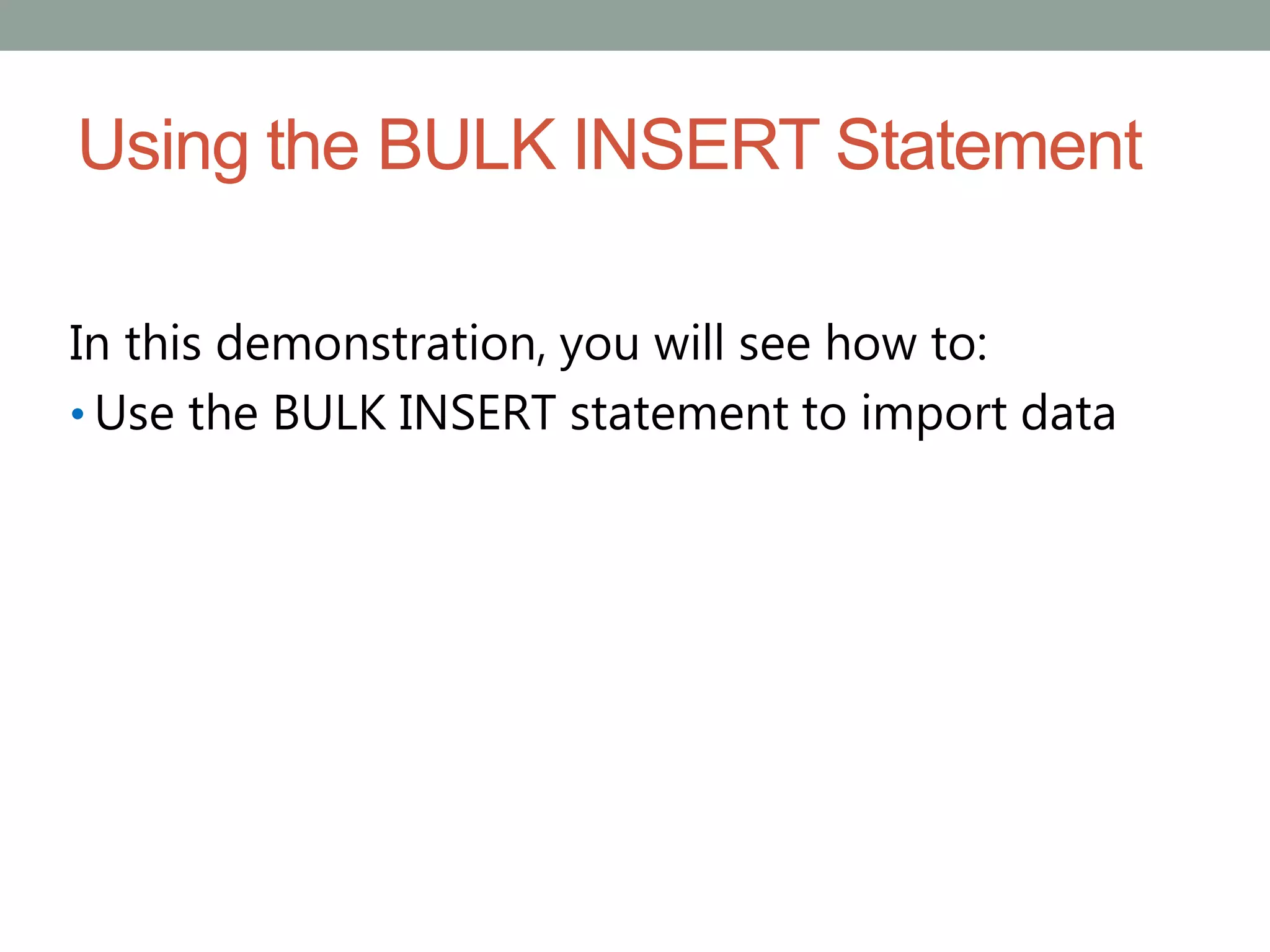 Using the BULK INSERT Statement
In this demonstration, you will see how to:
• Use the BULK INSERT statement to import data
 