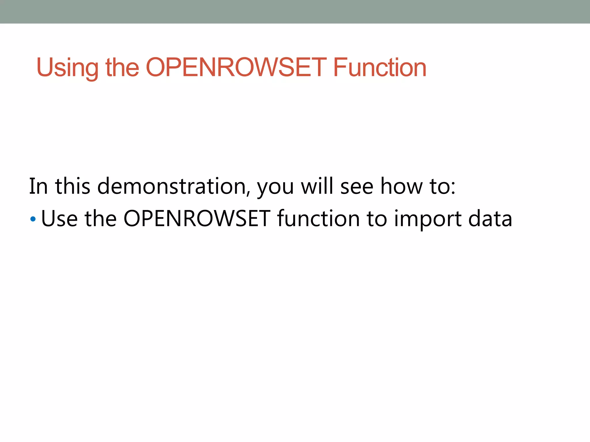 Using the OPENROWSET Function
In this demonstration, you will see how to:
• Use the OPENROWSET function to import data
 