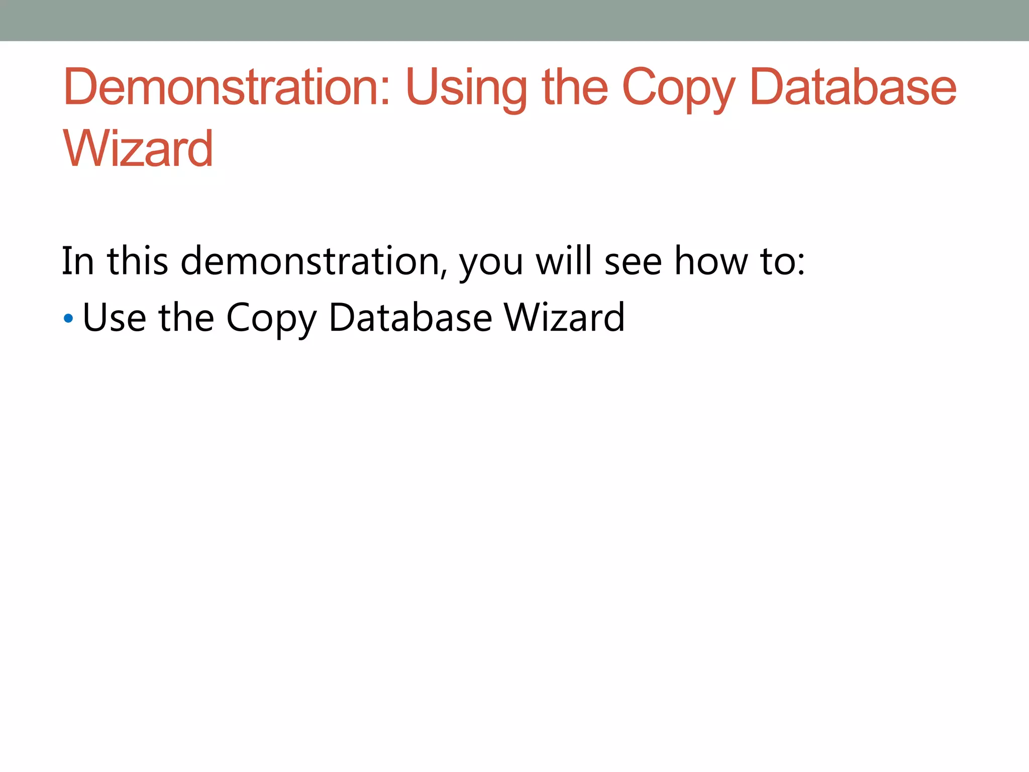 Demonstration: Using the Copy Database
Wizard
In this demonstration, you will see how to:
• Use the Copy Database Wizard
 