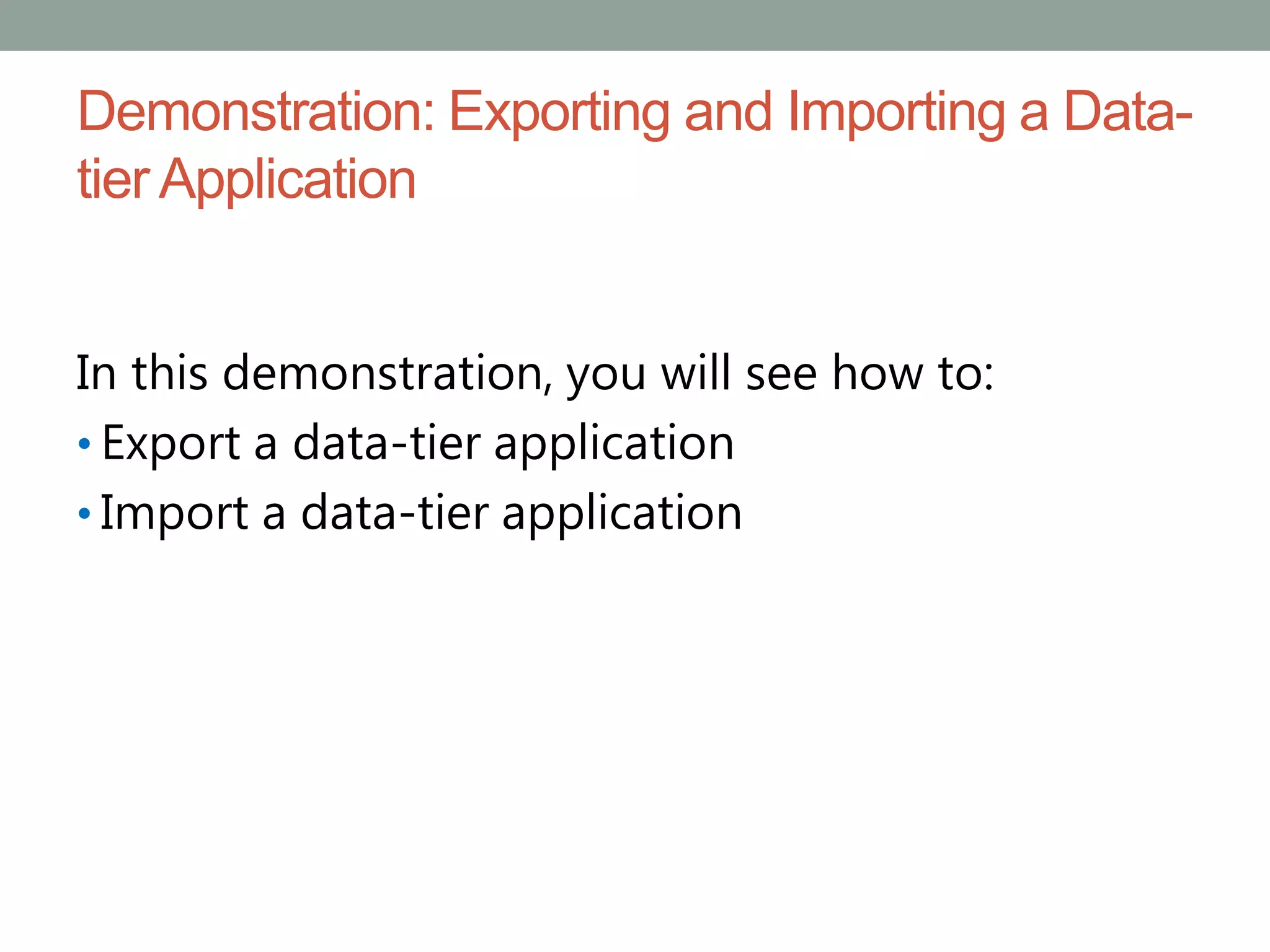 Demonstration: Exporting and Importing a Data-
tier Application
In this demonstration, you will see how to:
• Export a data-tier application
• Import a data-tier application
 
