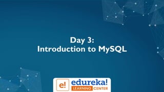 Day 3:
Introduction to MySQL
 