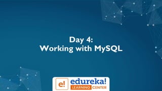 Day 4:
Working with MySQL
 