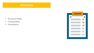 Contents
▪ Working with MySQL
▪ Creating databases
▪ Writing Queries
 