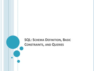 SQL: SCHEMA DEFINITION, BASIC
CONSTRAINTS, AND QUERIES
 