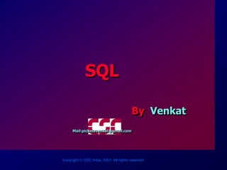Copyright  CSC India, 2001. All rights reserved.
SQL
By Venkat
Mail:pichelavenkat@gmail.com
 