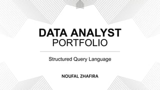 DATA ANALYST
PORTFOLIO
NOUFAL ZHAFIRA
Structured Query Language
 