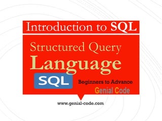 Introduction to SQL
Structured Query
Beginners to Advance
Language
www.genial-code.com
 