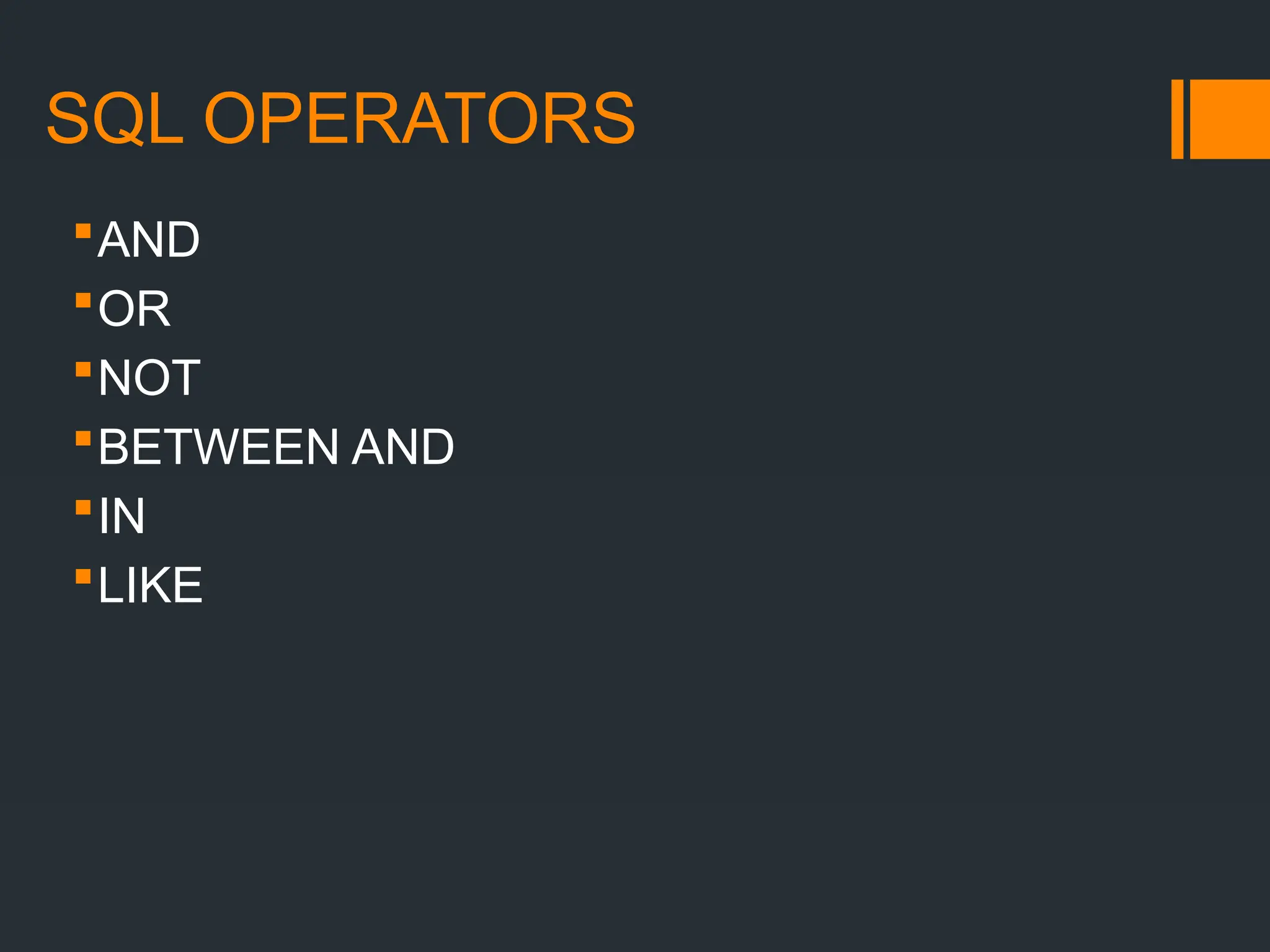 SQL OPERATORS
AND
OR
NOT
BETWEEN AND
IN
LIKE
 