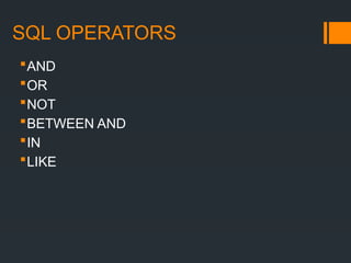 SQL OPERATORS
AND
OR
NOT
BETWEEN AND
IN
LIKE
 