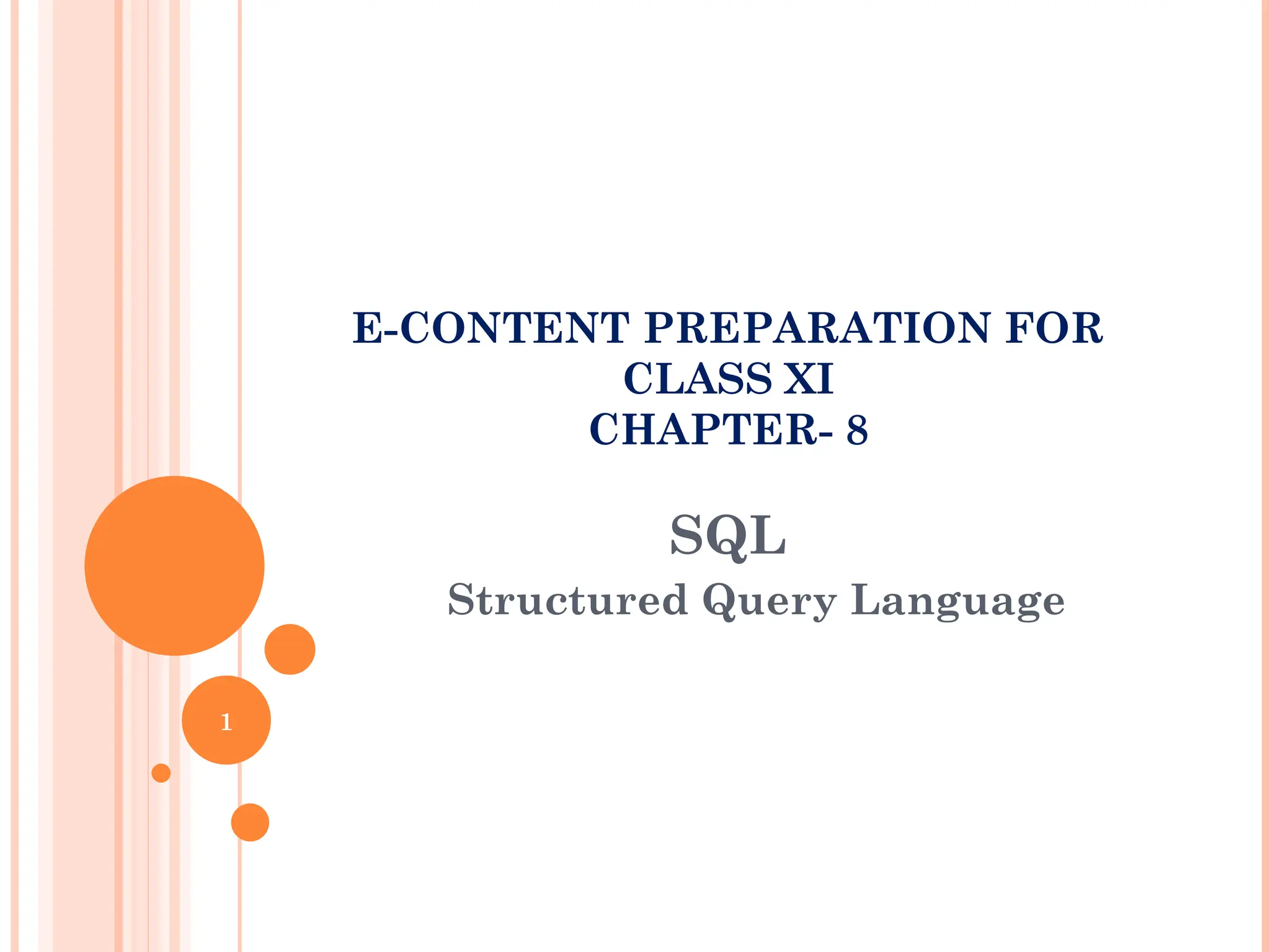 SQL
Structured Query Language
1
E-CONTENT PREPARATION FOR
CLASS XI
CHAPTER- 8
 