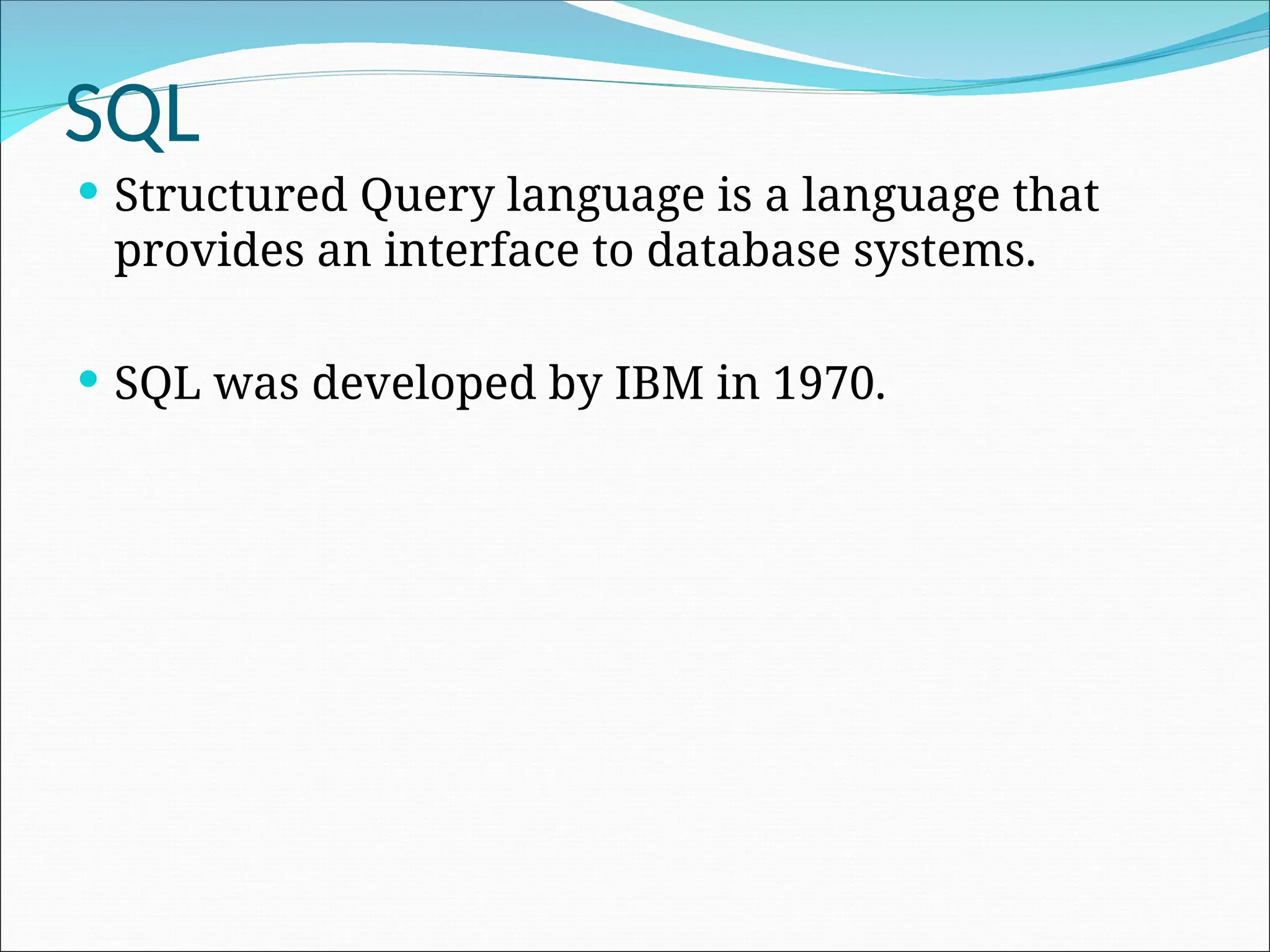 SQL  Structured Query language is a language that provides an interface to database systems.  SQL was developed by IBM in 1970. 