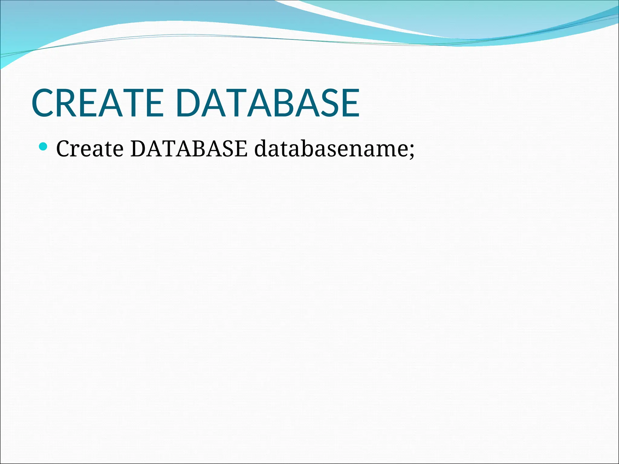 CREATE DATABASE  Create DATABASE databasename; 