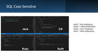 SQL Case Sensitve
select * from employees;
SELECT * FROM EMPLOYEES;
Select * From Employees
SelecT * fROm eMpLoyees;
 