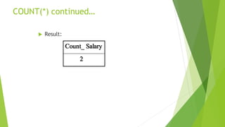 COUNT(*) continued…
 Result:
Count_ Salary
2
 