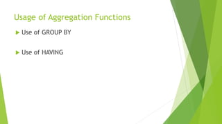 Usage of Aggregation Functions
 Use of GROUP BY
 Use of HAVING
 