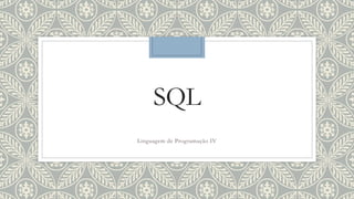 SQL
Linguagem de Programação IV
 