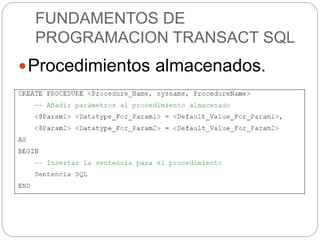 FUNDAMENTOS DE
PROGRAMACION TRANSACT SQL
Procedimientos almacenados.
 