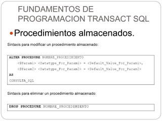 FUNDAMENTOS DE
PROGRAMACION TRANSACT SQL
Procedimientos almacenados.
 