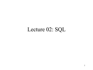 1
Lecture 02: SQL
 