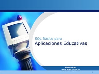 Alberto Ruiz www.albertoruiz.es SQL Básico para Aplicaciones Educativas 
