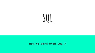 SQL
How to Work With SQL ?
 