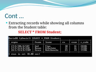 Cont …
 Extracting records while showing all columns
from the Student table:
SELECT * FROM Student;
 