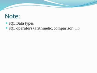 Note:
 SQL Data types
 SQL operators (arithmetic, comparison, …)
 