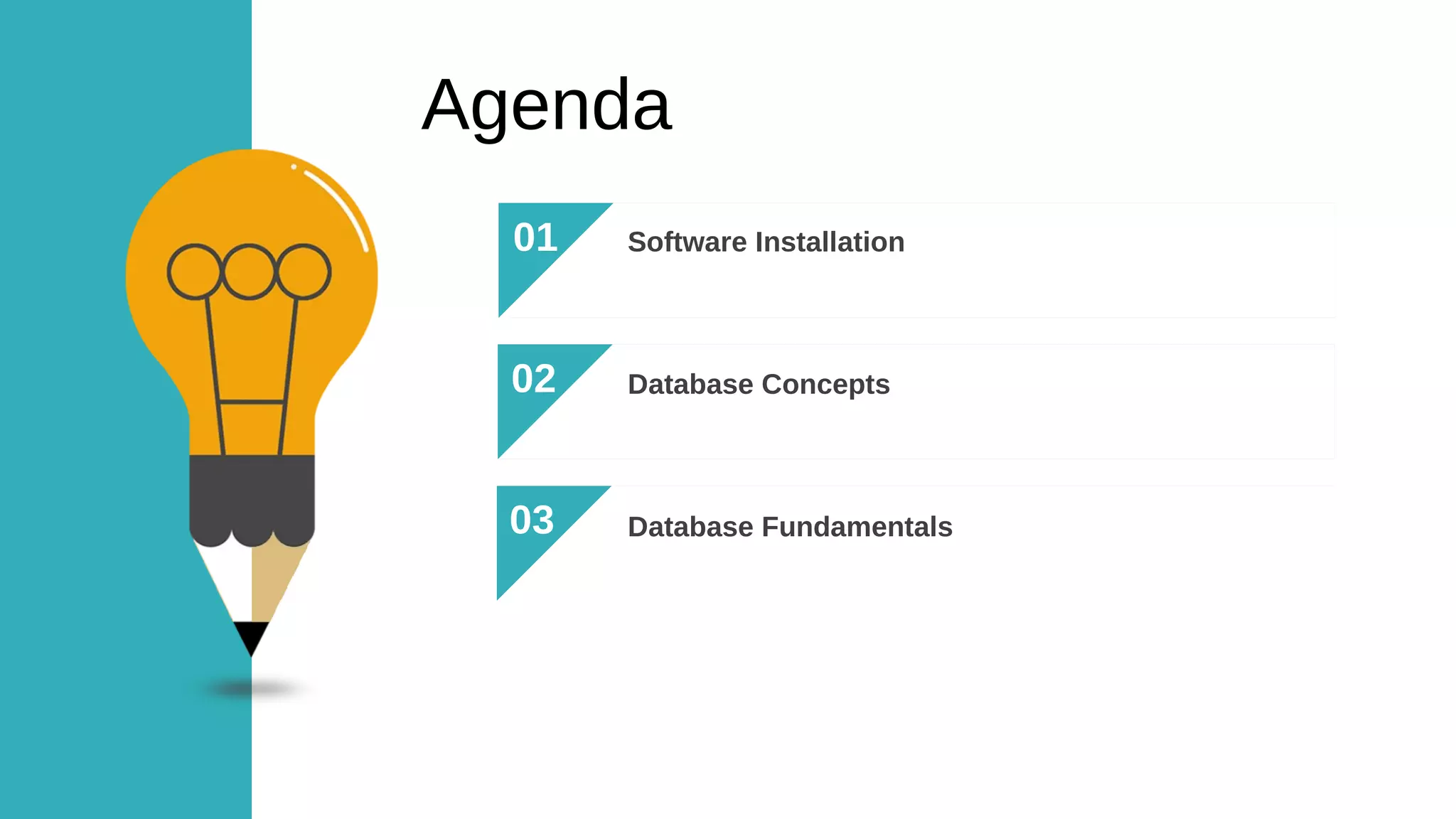 Agenda
01
02
03
Software Installation
Database Concepts
Database Fundamentals
 