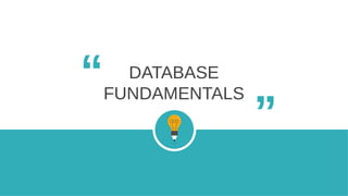 DATABASE
FUNDAMENTALS
“ “
 