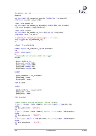 add constraint fk_emprestimo_usuario foreign key (cod_usuario)
references usuario (cod_usuario)
alter table emprestimo
add constraint fk_emprestimo_atendente foreign key (cod_atendente)
references atendente (cod_atendente)
alter table usuario
add constraint fk_emprestimo_curso foreign key (cod_curso)
references curso (cod_curso)
IF (OBJECT_ID ('dbo_tr_atendente_log') is not null)
drop trigger dbo.tr_atendente_log
go
select * from atendente
CREATE TRIGGER TR_ATENDENTE1_LOG ON atendente
FOR
UPDATE,INSERT,DELETE
AS
--declaração das variaveis usadas na trigger
DECLARE
@cod_atendente int,
@new_nome varchar(100),
@new_email varchar(100),
@old_nome varchar(100),
@old_email varchar(100);
SELECT
@cod_atendente = cod_atendente,
@new_nome = nome,
@new_email = email
FROM deleted
SELECT
@cod_atendente = cod_atendente,
@new_nome = nome,
@new_email = email
FROM inserted
--verificando o tipo de DML(insert, update, delete)
IF EXISTS (SELECT * FROM INSERTED) AND EXISTS(SELECT * FROM DELETED)
BEGIN
SET @cod_atendente = 'UPDATE';
END
IF EXISTS (SELECT * FROM INSERTED) AND NOT EXISTS(SELECT * FROM DELETED)
BEGIN
SET @cod_atendente = 'INSERT';
END
IF NOT EXISTS (SELECT * FROM INSERTED) AND EXISTS(SELECT * FROM DELETED)
BEGIN
SET @cod_atendente = 'DELETE';
END
 