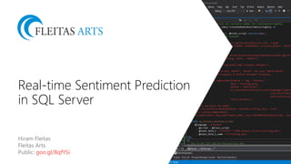 Hiram Fleitas
Fleitas Arts
Public: goo.gl/BqfYSi
Real-time Sentiment Prediction
in SQL Server
 